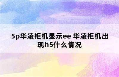 5p华凌柜机显示ee 华凌柜机出现h5什么情况